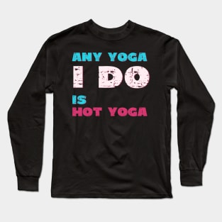 Any Yoga I do is hot yoga Long Sleeve T-Shirt